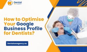 How to Optimise Your Google Business Profile for Dentists?
